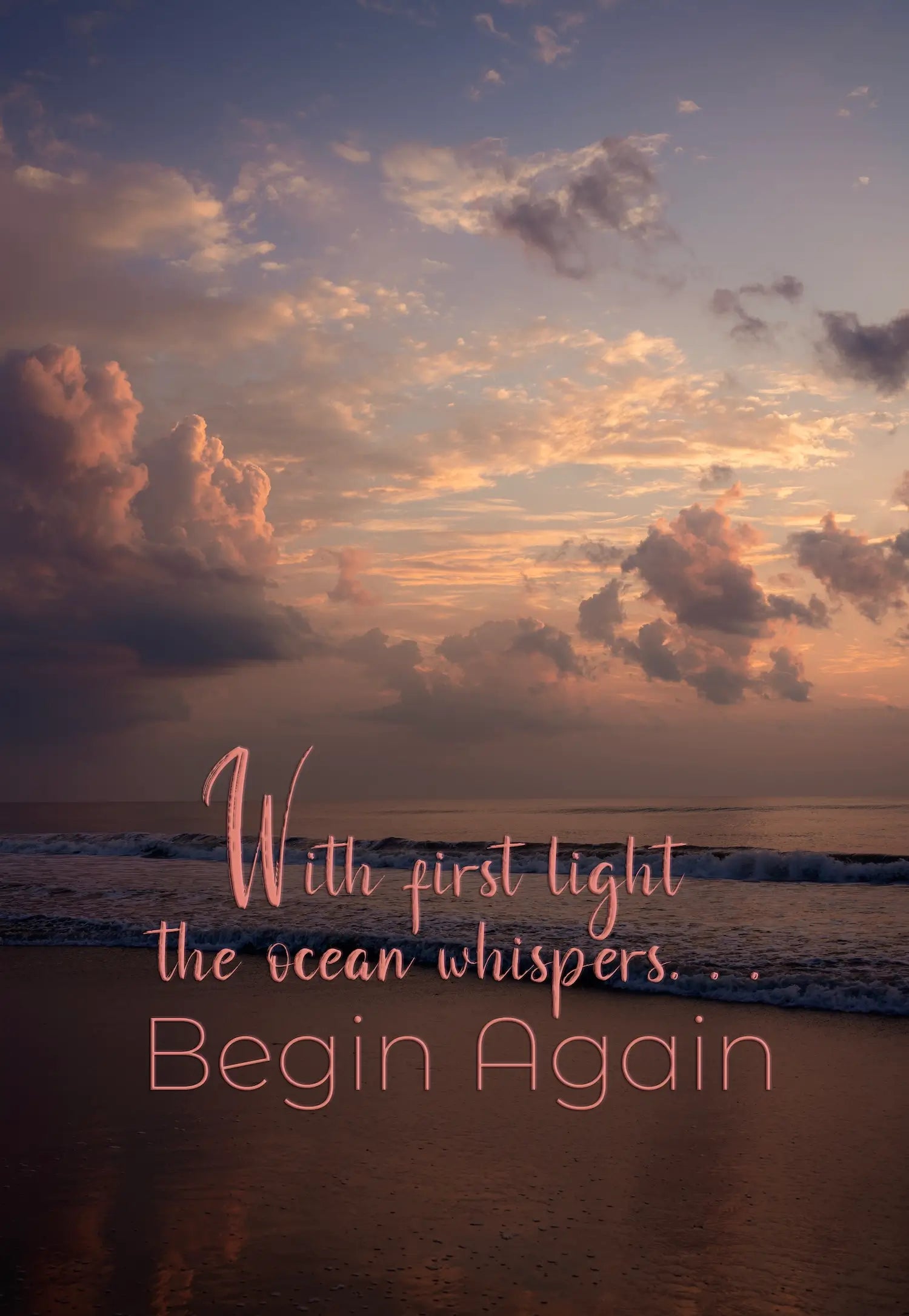 A beach at sunrise glass print has a quote "With first light the ocean whispers...begin again"